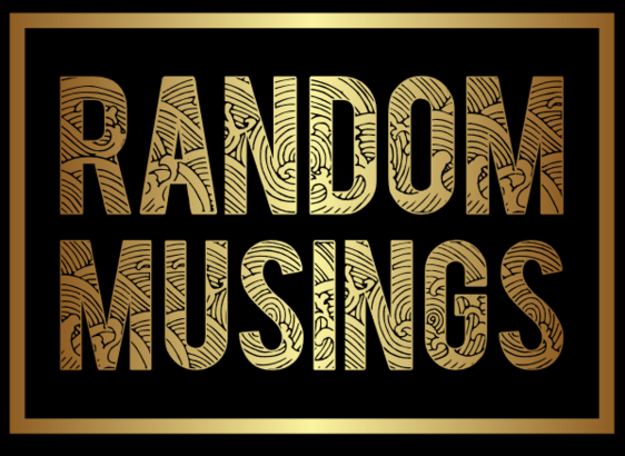 An image that has the words random musings in a black and gold fancy looking font.