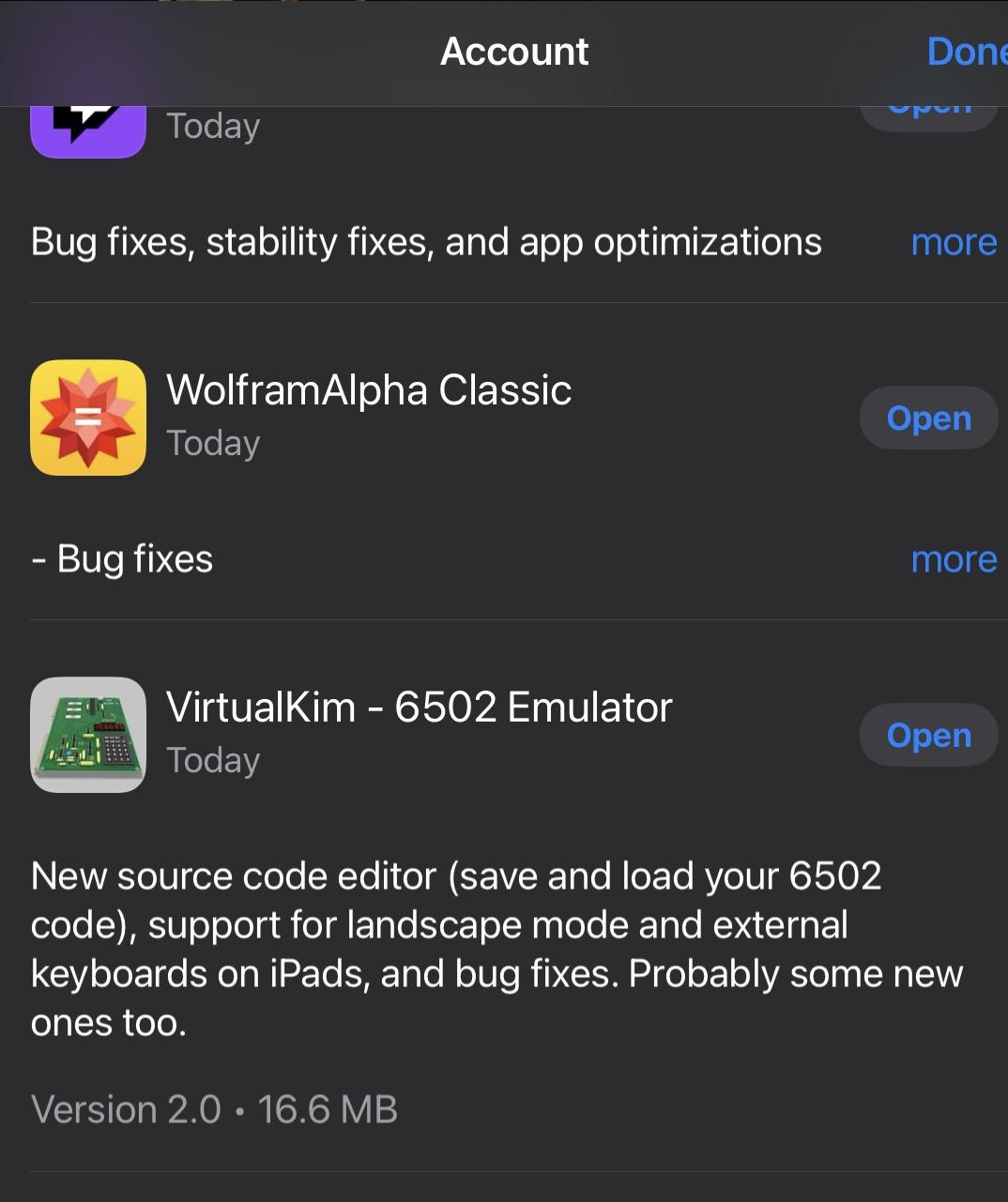 
VirtualKim - 6502 Emulator
Today
Open
New source code editor (save and load your 6502
code), support for landscape mode and external
keyboards on iPads, and bug fixes. Probably some new
ones too.
Version 2.0 • 16.6 MB
