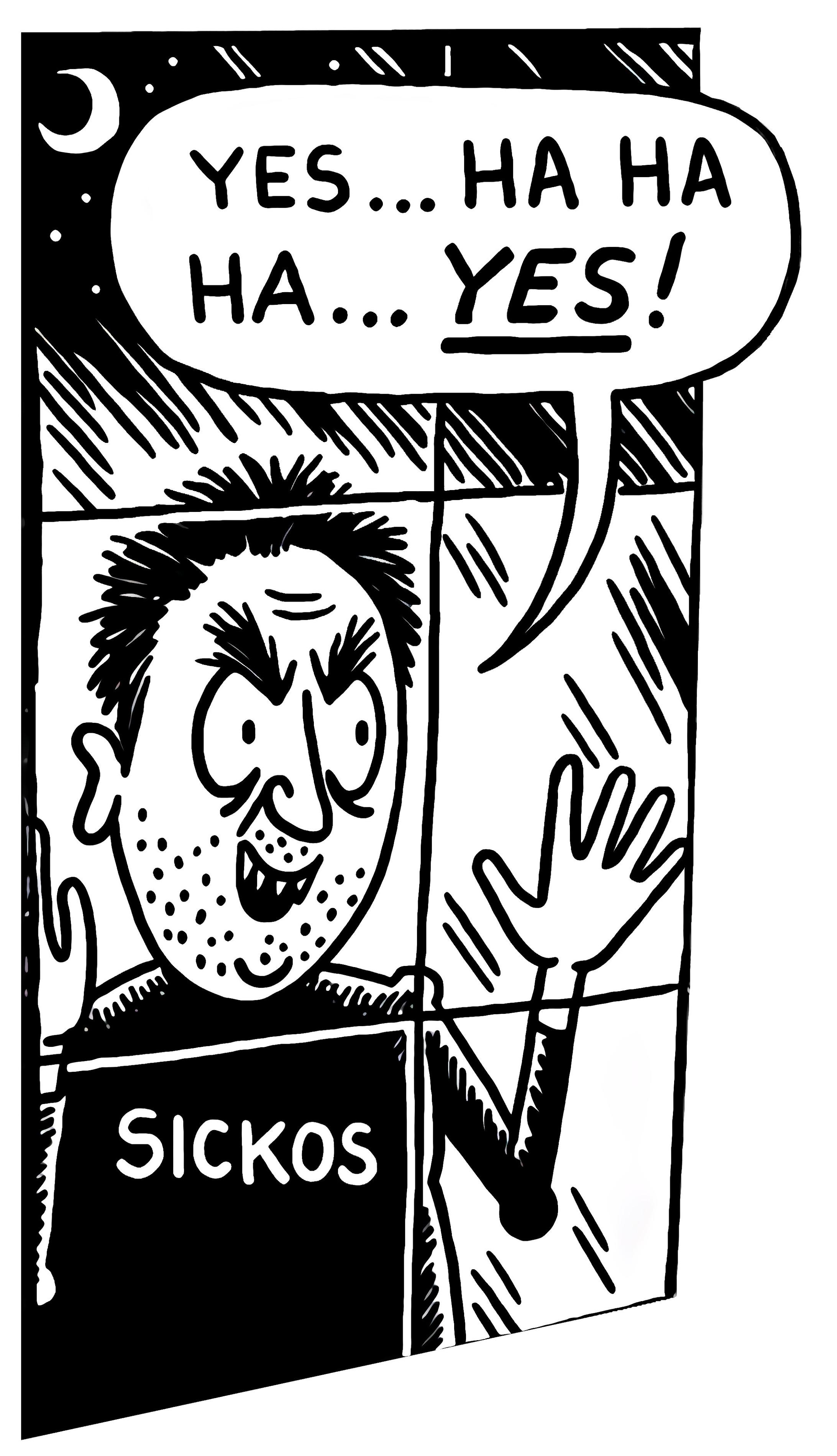 the sicko from Kelly's Onion strips, hands against a window, going "yes... ha ha ha... YES!"