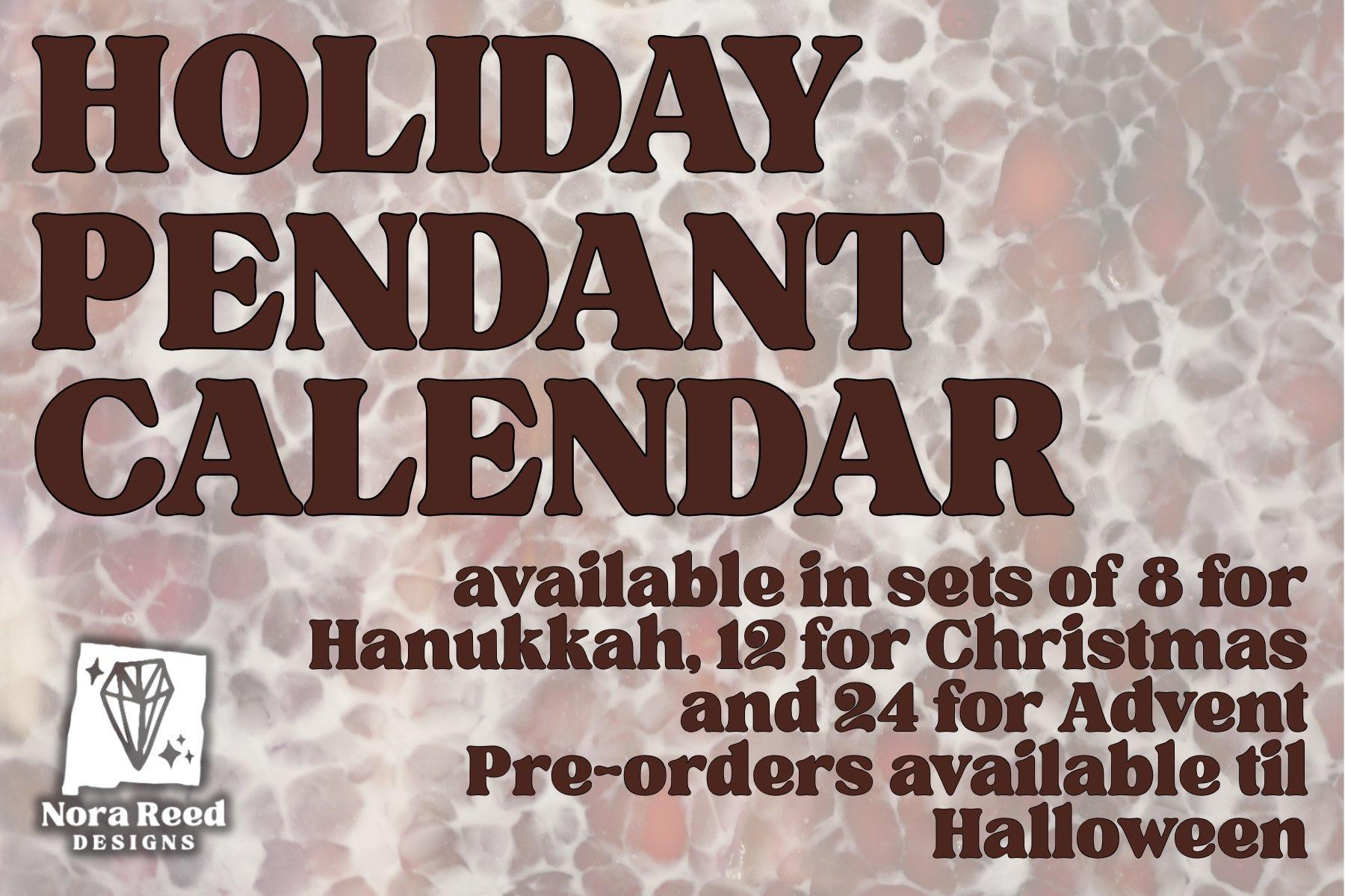 ad for the holiday pendant calendar, reads: available in sets of 8 for Hanukkah, 12 for Christmas and 24 for Advent, pre-orders available til Halloween