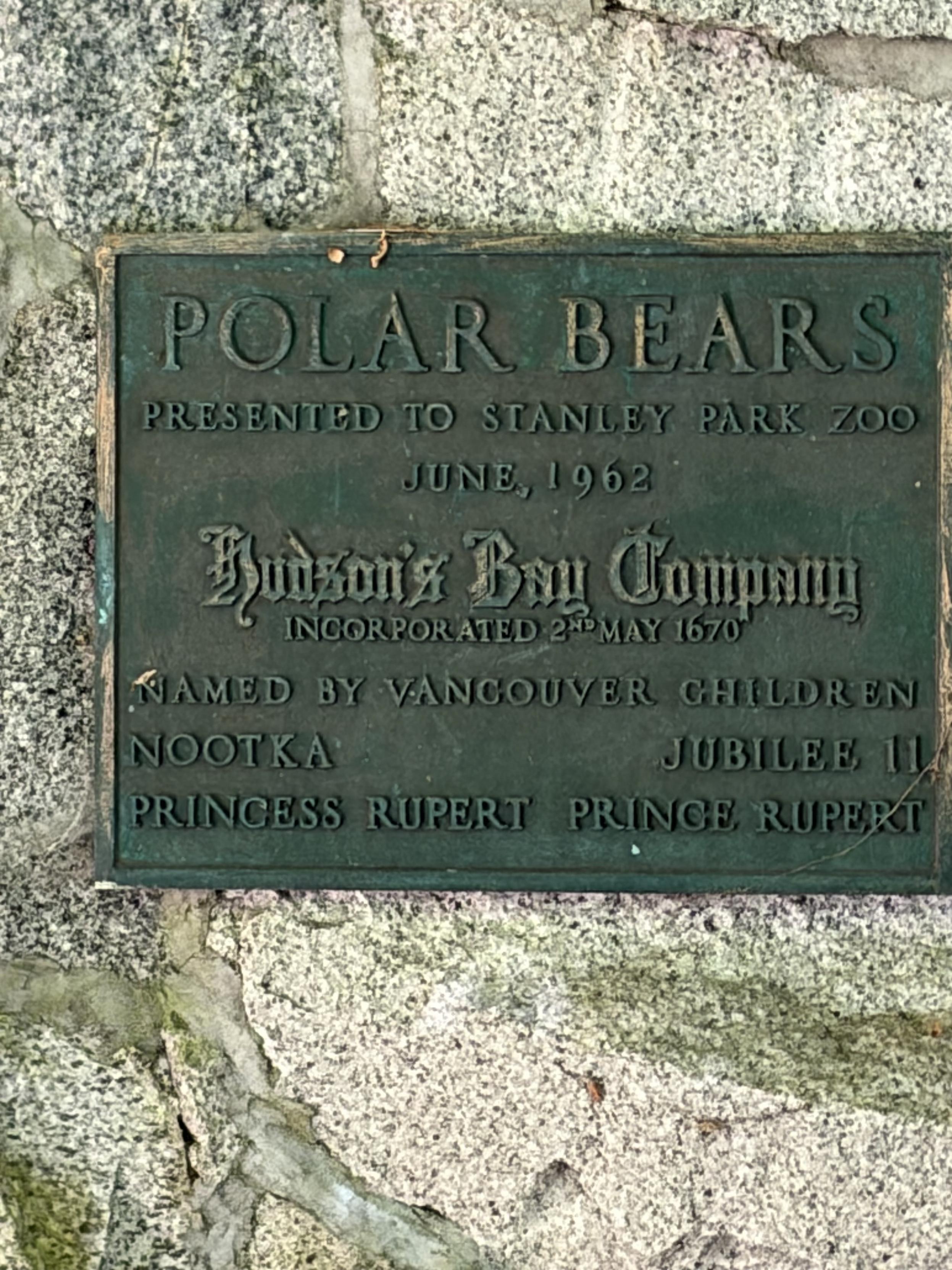 Brass plaque: “polar bears/ presented to Stanley Park Zoo/ June, 1962/ Hudson’s Bay Company/ incorporated 2nd May 1670/ named by Vancouver children/ Nootka Jubilee II/ Princess Rupert Prince Rupert