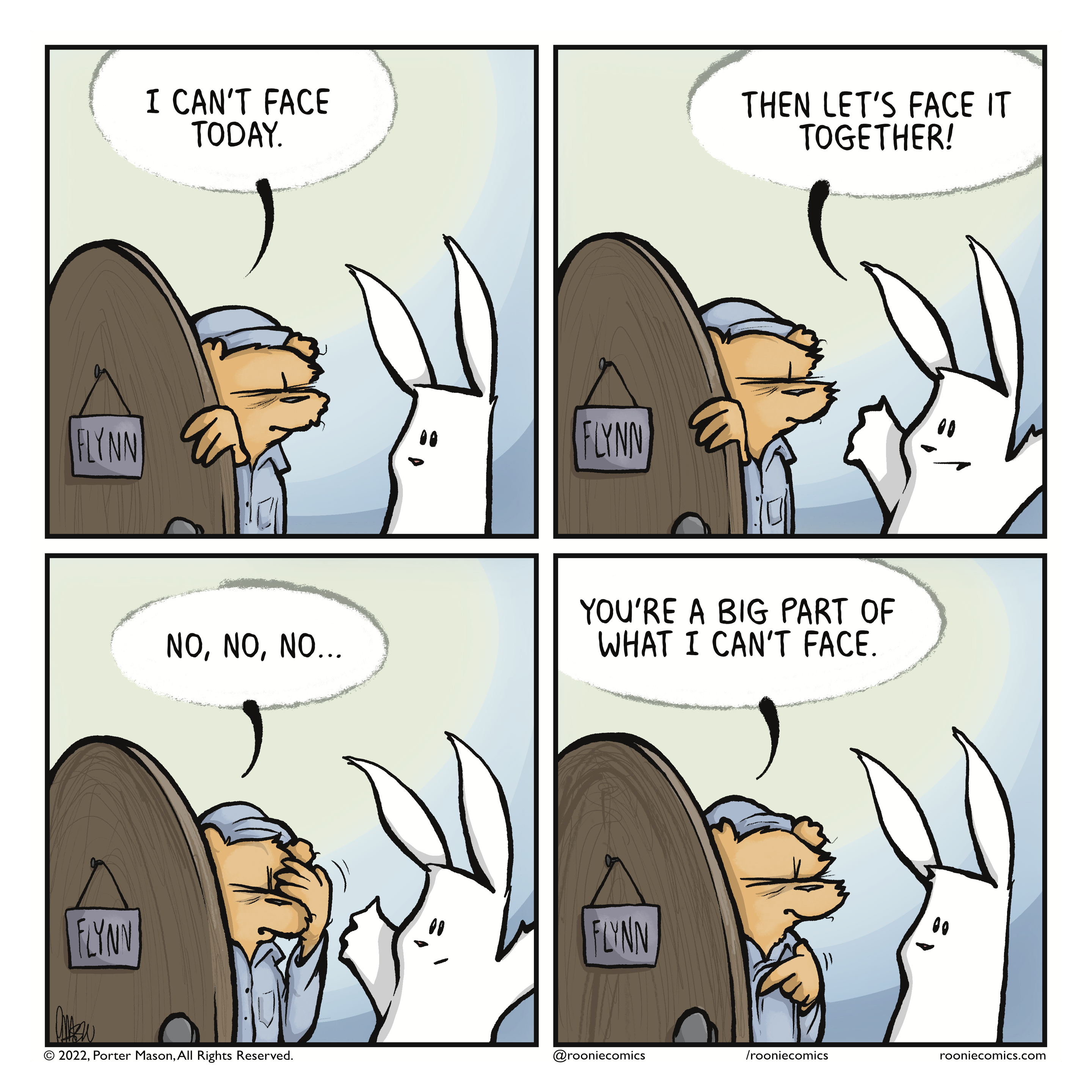SQUIRREL: I can't face today. | RABBIT: Then let's face it together! | SQUIRREL: No, no, no... | SQUIRREL: You're a big part of what I can't face.