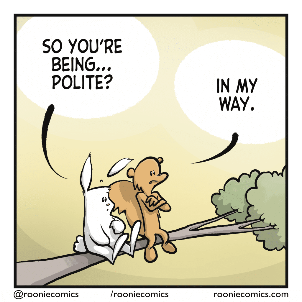 RABBIT: So you’re being… polite? SQUIRREL: In my way.