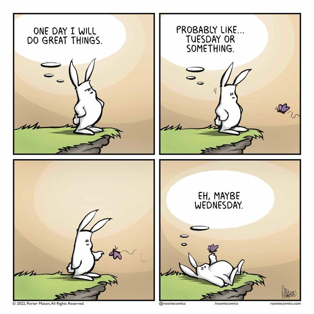 RABBIT: One day I will do great things. | RABBIT: Probably like Tuesday or something. | A butterfly flies toward the rabbit's finger. | RABBIT: Eh, maybe Wednesday.