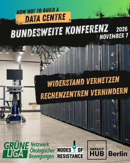 How not to build a data centre: Bundesweite Konferenz, 7. November 2026, Widerstand vernetzen, Rechenzentren verhindern
Grüne Liga, Nodes of Resistance, Impact Hub Berlin