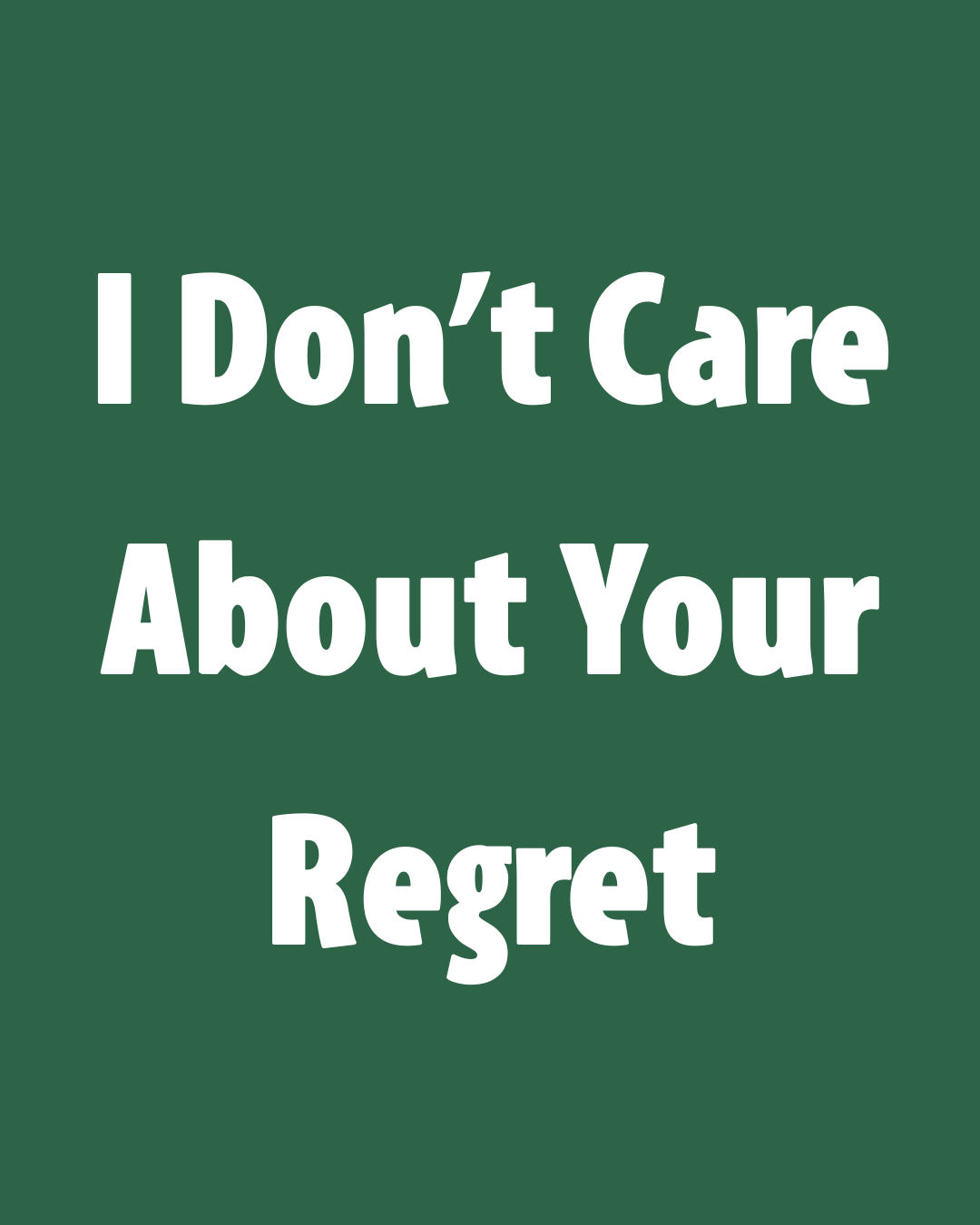 I Don’t Care About Your Regret
