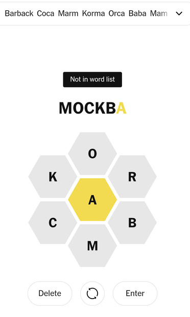 NYT Spelling Bee grid, showing that MOCKBA is not accepted
(It is not an English word, but it resembles the Cyrillic for Moskva (Moscow) , so rejecting this is absolutely correct)