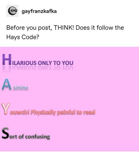 Before you post, think! Does it follow the hays code?
Hilarious only to you
Asinine
Yowch! Physically painful to read
Sort of confusing