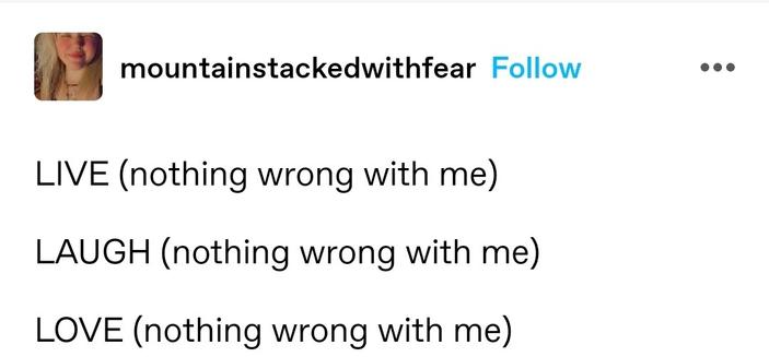 LIVE (nothing wrong with me)

LAUGH (nothing wrong with me)

LOVE (nothing wrong with me)