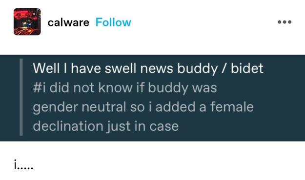 Screenshotted tags: Well I have swell news buddy/bidet. I did not know if buddy was gender neutral so I added a female declination just in case