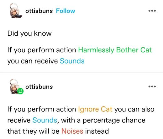 Did you know

If you perform action Harmlessly Bother Cat you can receive Sounds

If you perform action Ignore Cat you can also receive Sounds, with a percentage chance that they will be Noises instead