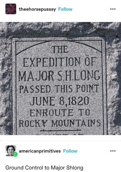 Photo of a grave saying the expedition of major S H Long passed this point June 8 1820 en route to rocky mountains

Ground Control to Major Shlong
