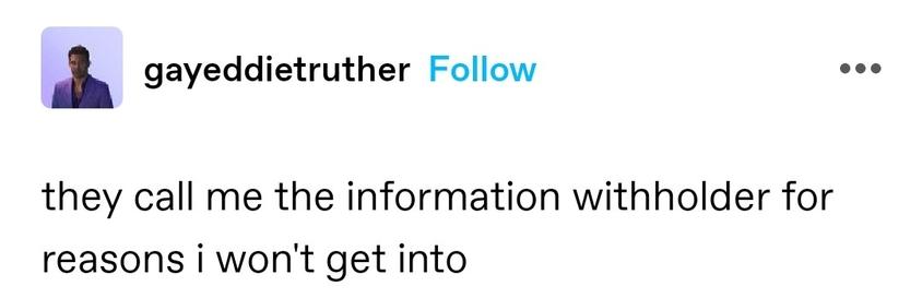 they call me the information withholder for reasons i won't get into
