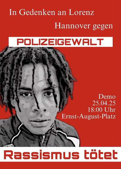 Stilisiertes Schwarzweiß-Portrait von Lorenz auf rotem Hintergrund; Text: In Gedenken an Lorenz; 
Hannover gegen Polizeigewalt; 
Demo 25.04.25, 18 Uhr, Ernst-August-Platz; 

Rassismus tötet