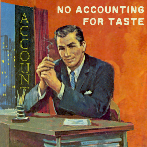 Painting of a man in blue suit, white shirt, light blue striped tie, seated behind a desk. He’s smiling slightly with his elbows on the desktop, his hands together in front of him with a lit cigarette. He has dark hair. The desk has a pencil cup and only one paper on it. Beside him is a sliver of window with a view of the nighttime cityscape and a vertical sign just outside the window that reads “ACCOUNT”. Presumably the rest of the word is cut off. Caption in upper right reads “NO ACCOUNTING FOR TASTE.”