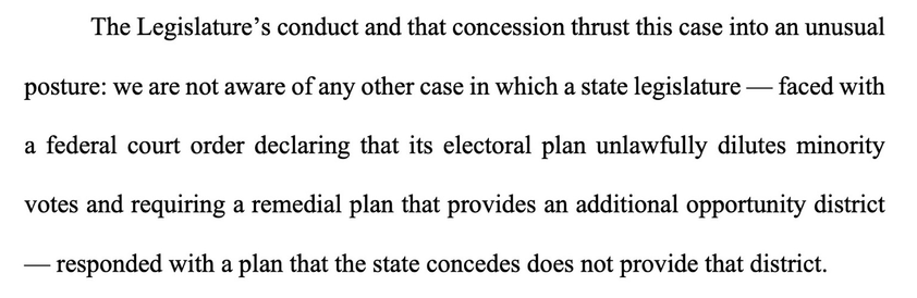 The Legislature’s conduct and that concession thrust this case into an unusual posture: we are not aware of any other case in which a state legislature — faced with a federal court order declaring that its electoral plan unlawfully dilutes minority votes and requiring a remedial plan that provides an additional opportunity district — responded with a plan that the state concedes does not provide that district.