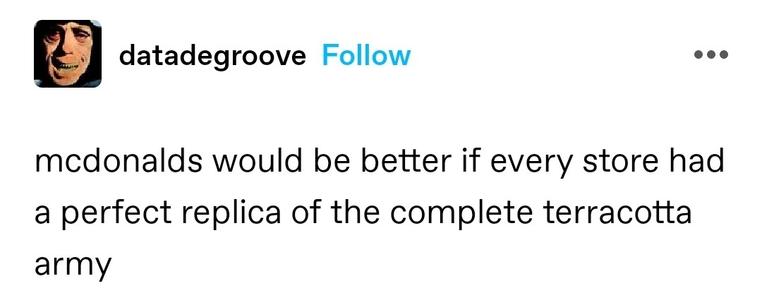 mcdonalds would be better if every store had a perfect replica of the complete terracotta army