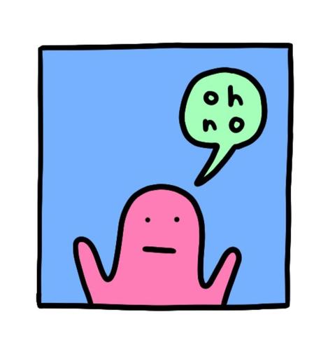 A simple cartoon of a pink blob-like character with a blank expression in a blue square panel, with a green speech bubble above it that says “oh no.”