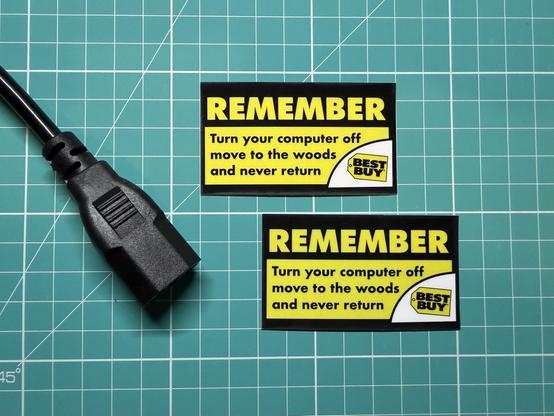 Two stickers on a cutting board that say REMEMBER
Turn your computer off move to the woods and never return