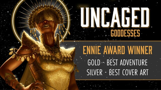 A promotional image for the UNCAGED: Goddesses anthology. It features Waukeen who is a dark-skinned Black woman, from the waist up. She wears a gold blind mask with a spiky coronet and a gold dress. She is posing with a hand on her hip against a backdrop of a dark star-filled sky. 

The graphic reads:

UNCAGED: Goddesses
Ennie Award Winner

Gold - Best Adventure
Silver - Best Cover Art