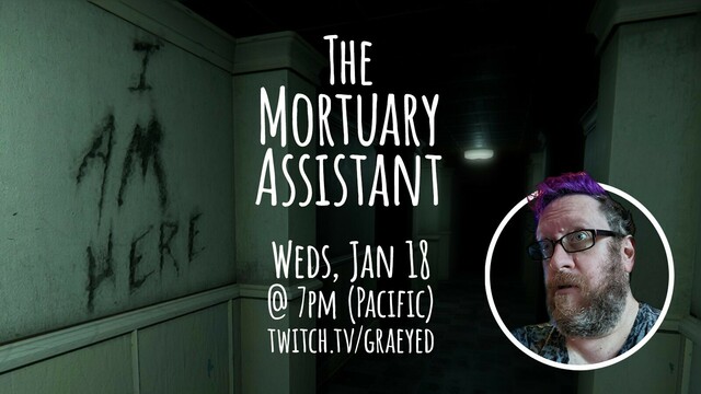 Streaming The Mortuary Assistant on Wednesday, Jan 18 at 7 p.m. Pacific on twitch.tv/graeyed