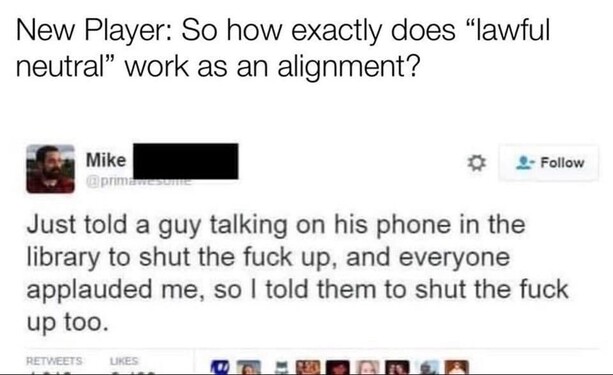 New Player: So how exactly does “lawful neutral” work as an alignment?

A Tweet from a guy named Mike:

Just told a guy talking on his phone in the library to shut the fuck up, and everyone applauded me, so | told them to shut the fuck up too.