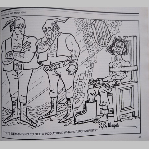 A cartoon from Dragon Magazine Issue #83 March 1984 
A man obviously in pain sits strapped to a chair.  One of his feet is in a cruel boot that seems to be tightened to compact the foot. Two men in hoods that cover most of their faces, vests, pants, and very high-laced boots stand nearby. One of them says to the other “he's demanding to see a podiatrist. What's a podiatrist?