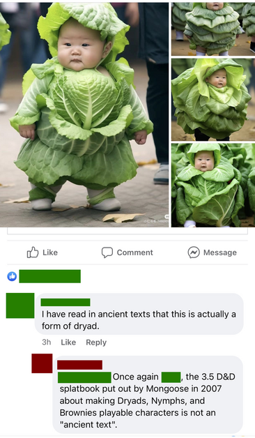 Four pictures of a toddler wearing lettuce. 

Person 1: I have read in ancient texts that this is actually a form of dryad. 

Person 2: Once again [redacted], the 3.5 D&D splatbook put out by Mongoose in 2007 about making Dryads, Nymphs, and Brownies playable characters is not an "ancient text".