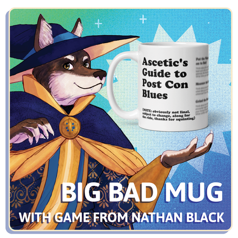 Promotional image for Big Bad Con with the caption BIG BAD MUG WITH GAME FROM NATHAN BLACK. The Big Bad Con mascot is shown with an inset image of a white mug with black writing. The writing says Ascetic's Guide to Post Con Blues. There is even smaller writing below that says (NOTE: obviously not final, object to change, along for the ride, thanks for squinting)