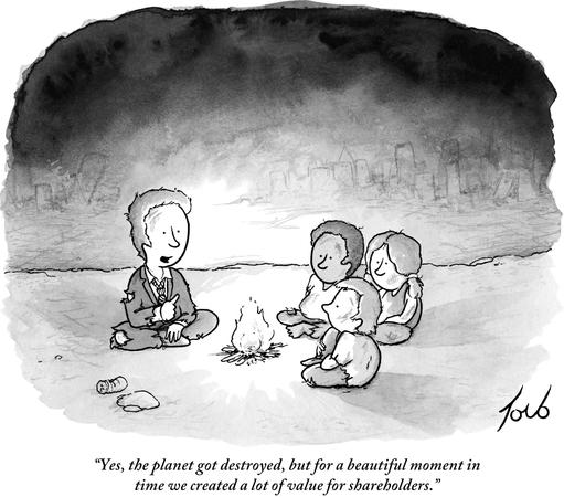 In a darkened landscape, a man in a tattered business suit sits next to a campfire talking to children.

He says, "Yes, the planet got destroyed. But for a beautiful moment in time we created a lot of value for shareholders."