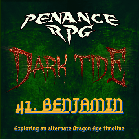 A deep mottled green background with red lava like text in the middle reading 'Dark Tide'. Pale yellow text reads ' Penance RPG Dark Tide Dark Tide 41. Benjamin. Exploring an alternative Dragon Age timeline'. 