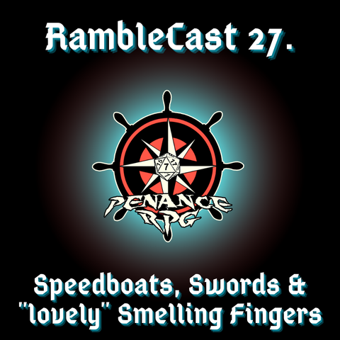 Black background with a Penance RPG logo in the middle with a blue circle fading into the black. White text reads "Ramblecast 27: Speedboats, Swords & "lovely" Smelling Fingers”.