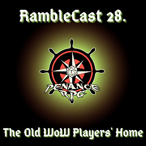 Black background with a Penance RPG logo in the middle with a green circle fading into the black. White text reads "Ramblecast 28: The Old WoW Players' Home”.
