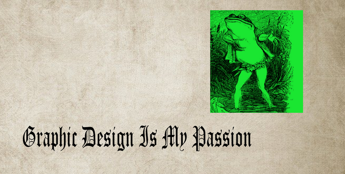 A variation of a well known meme called "graphic design is my passion" featuring the words "graphic design is my passion" in a slightly stretched blackletter font on a fake paper texture background and a public domain image of a frog from the same time period as all the public domain images people use which has been badly recoloured green
