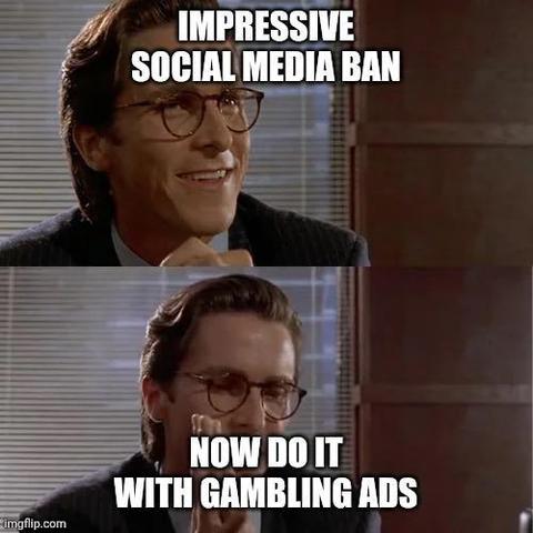 A meme showing a bespectacled Christian Bale. The first frame’s captioned “Impressive social media ban” and the second “Now do it with gambling ads”.