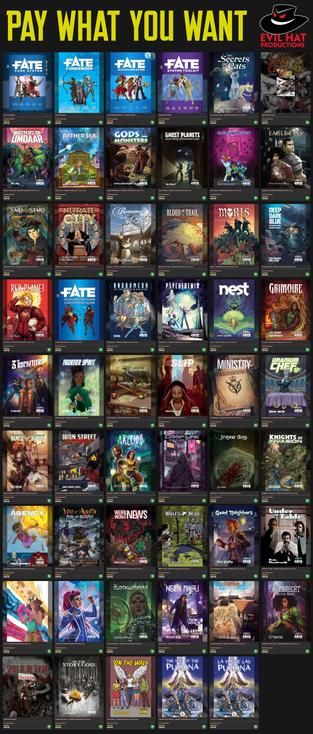 A screencap of all our Pay What You Want Titles: Fate Core, Fate Condensed, Fate Accelerated, Fate System Toolkit, Secrets of Cats, Spirit of the Century, Masters of Umdaar, Aether Sea, Gods & Monsters, Ghost Planets, Save Game, Eagle Eyes, Sails Full of Stars, Nitrate City, Romance in the Air, Blood on the Trail, Morts, Deep Dark Blue, Red Planet, Fate Accelerated/Core Conversion Guide, Andromeda, Psychedemia, Nest, Grimoire, The 3 Rocketeers, Frontier Spirit, Loose Threads, Slip, The Ministry, Uranium Chef, House of Bards, Iron Street Combat, Arecibo, The Crisp Line, Straw Boss, Knights of Invasion, The Agency, War of Ashes, Weird World News, Wolf's Head, Good Neighbors, Under the Table, Prism, Til Dawn, Clockwinders, Ngen Mapy, Behind the Walls, Almbrecht After Dark, Spirit of the Season, So the Story Goes, On the Wall, The Way of the Pukona (English), La Via de las Pukona.