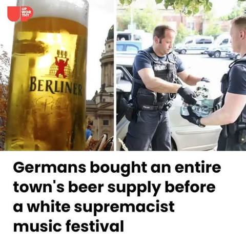Two images: the first, a glass stein full of beer, and the second, two police officers gathering empty beer steins.

Caption: “Germans bought an entire town's beer supply before a white supremacist music festival”