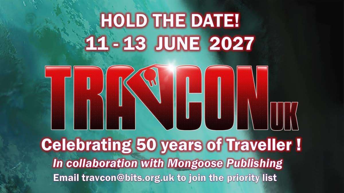 A blue Green World in the background with the following text above it, including a red TravCon UK logo

HOLD THE DATE!
11 - 13 JUNE 2027
TRAVCONUK
Celebrating 50 years of Traveller !
In collaboration with Mongoose Publishing Email travcon@bits.org.uk to join the priority list