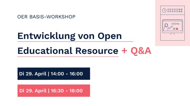 OER Basis-Workshop "Entwicklung von Open Educational Resource, plus Frage und Antwort Runde. Dienstag 29. April von 14:00 Uhr bis 16:00 Uhr und von 16:30 Uhr bis 18:00 Uhr.