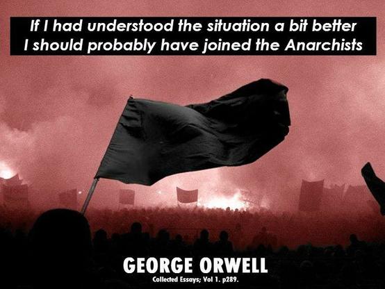 A waving black flag is front and center against a background of a large demonstration and two large fires. Top text reads " If I had understood the situation a bit better I should probably have joined the Anarchists. " Bottom text reads "George Orwell, collected essays, vol 1, p289."