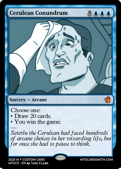 mtg custom card, Cerulean Conundrum, 8uuu for a Sorcery. Choose one: Draw 20 cards, or you win the game. flavor text "Seterlu the Cerulean had faced hundreds of arcane choices in her wizarding life, but for once she had to pause to think." art is tinted version of the guy sweating from the two buttons meme