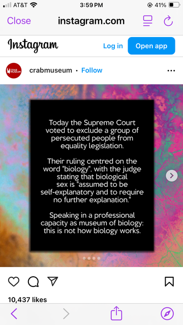Text block:
Today the Supreme Court voted to exclude a group of persecuted people from equality legislation.
Their ruling centred on the word "biology", with the judge stating that biological sex is "assumed to be self-explanatory and to require no further explanation."
Speaking in a professional capacity as museum of biology: this is not how biology works.