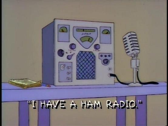 A screenshot from The Simpsons showing a ham radio with the caption: 

"I HAVE A HAM RADIO."