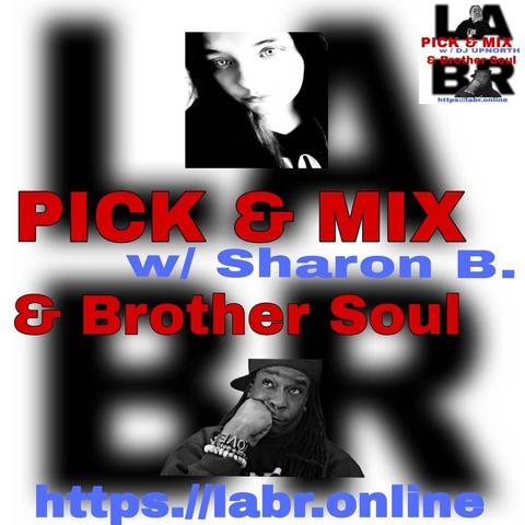 White Background. LABR letters in black not in focused stacked on top of each other. LA on the top. BR on the bottom. A picture of Sharon B. The title of the show in red Pick & Mix. In blue and red are the words "Sharon B." . And the words "& Brother Soul" in red. Picture of Brother Soul with a black baseball cap turned to the back and cocked to the side. Wearing a black LABR Hoodie, with his Had on his chin, and him looking up at Sharon B. leaning on his hand on his face. ON his arm he's got 3 bracelets made for him by someone special from his past. With an extra bracelet, that is the foundation of LABR that simply says "Love"  Upper right hand corner is the Original Pick & Mix logo with Brother Soul and DJ UP North. That looks exactly like what I've described.
