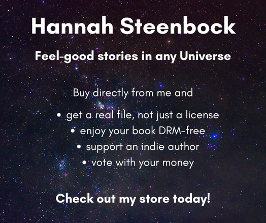 Marketing image for my store. One a background that shows many stars the text reads:

Hannah Steenbock
Feel-good stories in any Universe
Buy directly from me and
- get a real file, not just a license
- enjoy your book DRM-free
- support an indie author
- vote with your money
Check out my store!