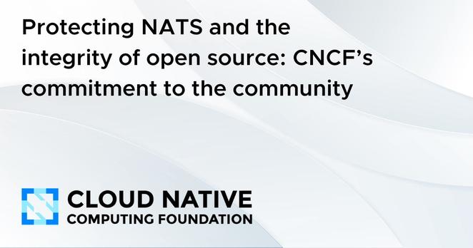 Protecting NATS and the Integrity of open source: CNCF's commitment to the community