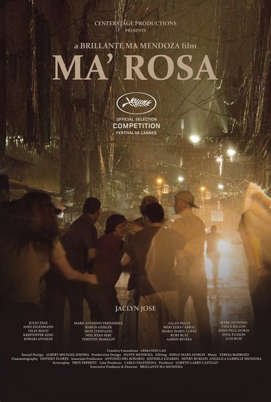 Movie poster for the film Ma’ Rosa starring Jaclyn Jose. The poster features a nighttime shot of a rainy street in the slums of Manila with several people milling about apparently looking at some unseen scene on the road.

The poster has the following prominent texts near the top:

Centerstage Productions presents

a Brillante Ma Mendoza film

Ma’ Rosa

[Cannes Film Festival logo]
Official Selection
Competition
Festival de Cannes

______
The bottom of the poster has the usual list of cast and c…