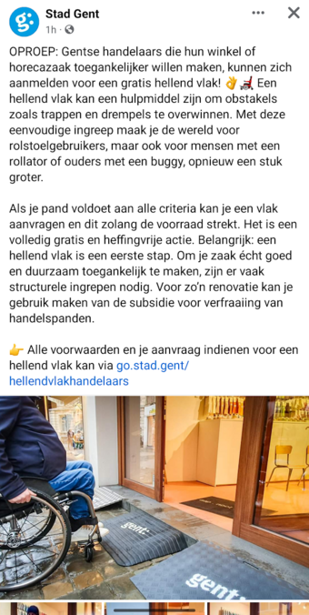 OPROEP: Gentse handelaars die hun winkel of horecazaak toegankelijker willen maken, kunnen zich aanmelden voor een gratis hellend vlak! 👌🦼 Een hellend vlak kan een hulpmiddel zijn om obstakels zoals trappen en drempels te overwinnen. Met deze eenvoudige ingreep maak je de wereld voor rolstoelgebruikers, maar ook voor mensen met een rollator of ouders met een buggy, opnieuw een stuk groter.

Als je pand voldoet aan alle criteria kan je een vlak aanvragen en dit zolang de voorraad strekt. Het is …