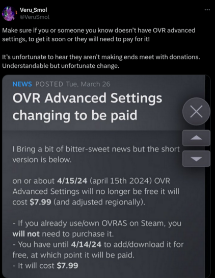 Tweet by Veru_Smol
 which says:
Make sure if you or someone you know doesn’t have OVR advanced settings, to get it soon or they will need to pay for it! 

It’s unfortunate to hear they aren’t making ends meet with donations. Understandable but unfortunate change.

With a screenshot from Steam that says:

OVR Advanced Settings changing to be paid
I Bring a bit of bitter-sweet news but the short version is below.

on or about 4/15/24
(april 15th 2024) OVR Advanced Settings will no longer be free …