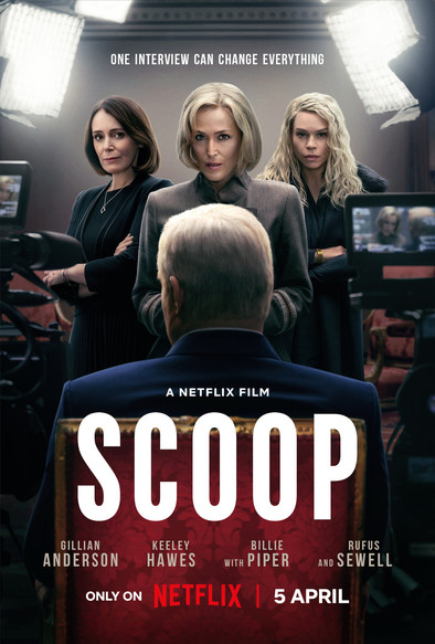 Movie poster of the 2024 film Scoop depicting three women looking at the audience with the back of a man’s head with white hair in front facing them. The tagline at the top says “One interview can change everything”. Other text at the bottom states:

A Netflix film
Scoop

Gillian Anderson
Keeley Hawes
with Billie Piper
and Rufus Sewell

Only on Netflix | 5 April